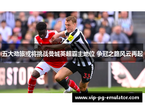 五大劲旅或将挑战曼城英超霸主地位 争冠之路风云再起