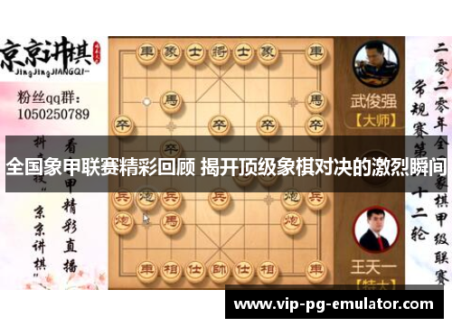 全国象甲联赛精彩回顾 揭开顶级象棋对决的激烈瞬间