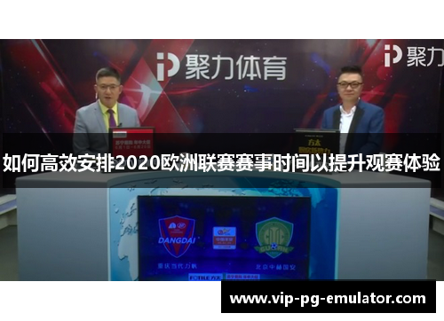 如何高效安排2020欧洲联赛赛事时间以提升观赛体验