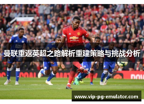 曼联重返英超之路解析重建策略与挑战分析