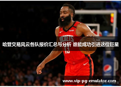 哈登交易风云各队报价汇总与分析 谁能成功引进这位巨星