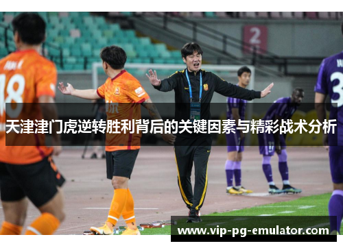 天津津门虎逆转胜利背后的关键因素与精彩战术分析