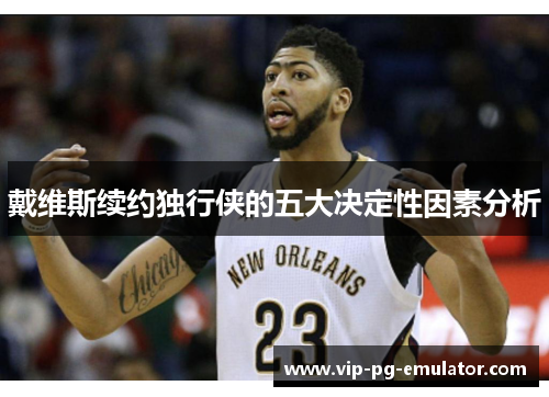 戴维斯续约独行侠的五大决定性因素分析 戴维斯续约独行侠的五大决定性因素分析