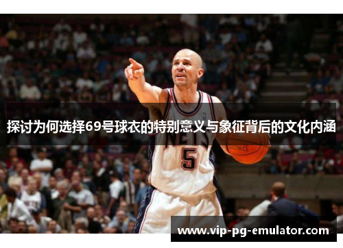 探讨为何选择69号球衣的特别意义与象征背后的文化内涵
