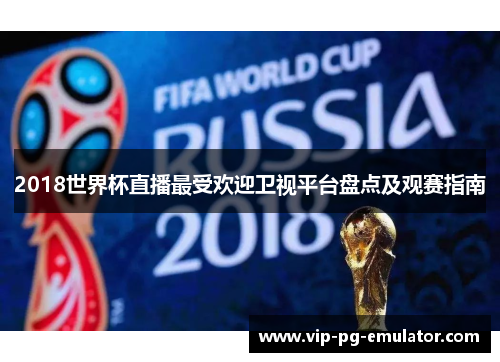 2018世界杯直播最受欢迎卫视平台盘点及观赛指南 2018世界杯直播最受欢迎卫视平台盘点及观赛指南