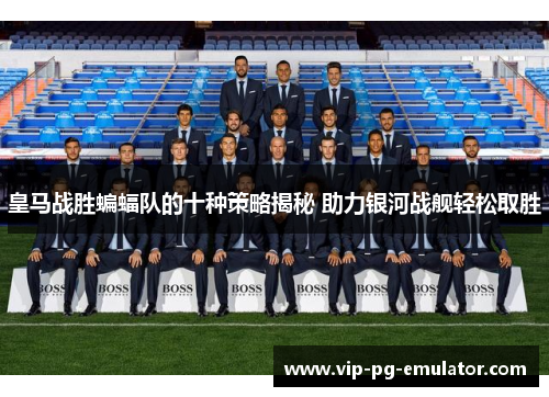 皇马战胜蝙蝠队的十种策略揭秘 助力银河战舰轻松取胜