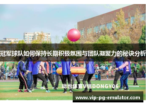 冠军球队如何保持长期积极氛围与团队凝聚力的秘诀分析