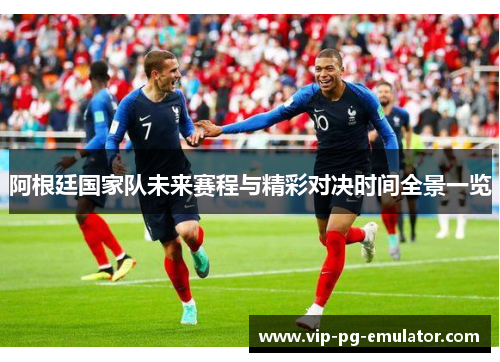 阿根廷国家队未来赛程与精彩对决时间全景一览