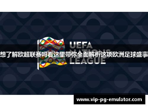 想了解欧超联赛吗看这里带你全面解析这项欧洲足球盛事