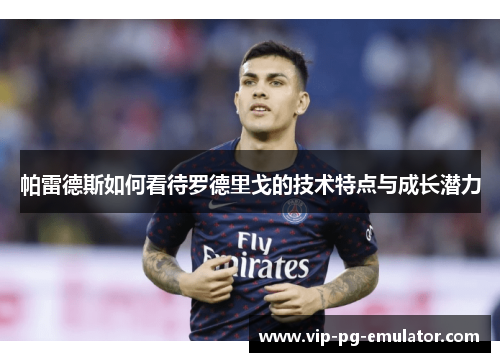 帕雷德斯如何看待罗德里戈的技术特点与成长潜力